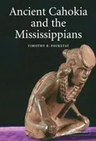 Anticul Cahokia și Mississippienii - Ancient Cahokia and the Mississippians