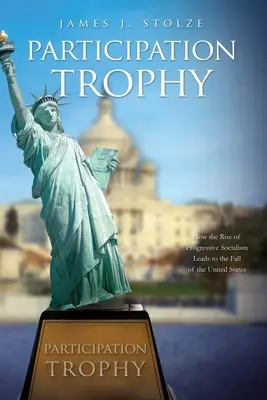 Trofeul participării: Cum duce ascensiunea socialismului progresiv la căderea Statelor Unite - Participation Trophy: How the Rise of Progressive Socialism Leads to the Fall of the United States