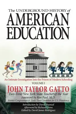 Istoria subterană a educației americane, volumul I: O investigație intimă în închisoarea școlarizării moderne (An Intimate Investigation Into the Prison of Modern Schooling) - The Underground History of American Education, Volume I: An Intimate Investigation Into the Prison of Modern Schooling