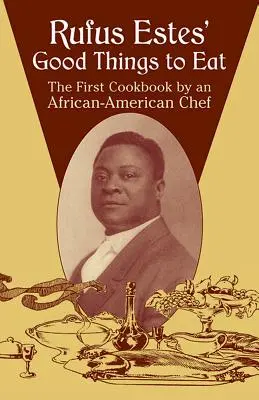 Rufus Estes' Good Things to Eat: The First Cookbook by an African-American Chef (Prima carte de bucate a unui bucătar afro-american) - Rufus Estes' Good Things to Eat: The First Cookbook by an African-American Chef