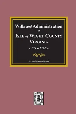 Testamente și administrații din comitatul Isle of Wight, Virginia, 1719-1760. - Wills and Administrations of Isle of Wight County, Virginia, 1719-1760.