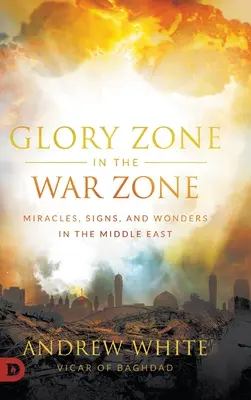 Zona gloriei în zona războiului: Miracole, semne și minuni în Orientul Mijlociu - Glory Zone in the War Zone: Miracles, Signs, and Wonders in the Middle East