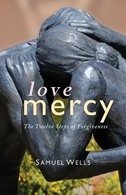 Love Mercy: Cei doisprezece pași ai iertării - Love Mercy: The Twelve Steps of Forgiveness