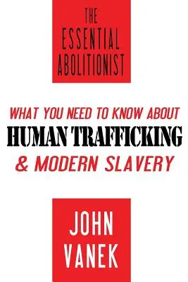 The Essential Abolitionist: Ce trebuie să știți despre traficul de persoane și sclavia modernă - The Essential Abolitionist: What You Need to Know About Human Trafficking & Modern Slavery