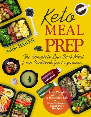 Keto Meal Prep: The Complete Low Carb Meal Prep Cookbook for Beginners. Pierdeți în greutate și trăiți o viață mai sănătoasă cu Easy Ketogenic Reci - Keto Meal Prep: The Complete Low Carb Meal Prep Cookbook for Beginners. Lose Weight and Live a Healthier Life with Easy Ketogenic Reci