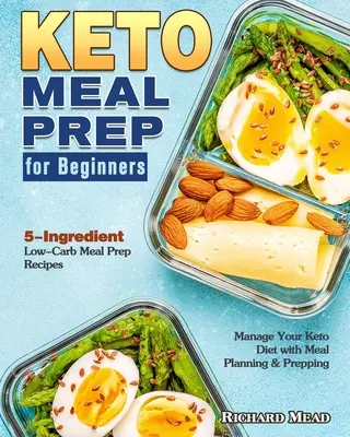 Keto Meal Prep pentru începători: 5-Ingrediente Low-Carb Meal Prep Recipes to Manage Your Keto Diet with Meal Planning & Prepping - Keto Meal Prep for Beginners: 5-Ingredient Low-Carb Meal Prep Recipes to Manage Your Keto Diet with Meal Planning & Prepping