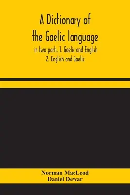 Un dicționar al limbii gaelice, în două părți. 1. Gaelică și engleză. - 2. Engleză și gaelică - A dictionary of the Gaelic language, in two parts. 1. Gaelic and English. - 2. English and Gaelic