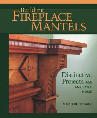 Building Fireplace Mantels: Proiecte deosebite pentru orice stil de casă - Building Fireplace Mantels: Distinctive Projects for Any Style Home