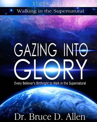 Gazing Into Glory Ghid de studiu: Dreptul din naștere al fiecărui credincios de a umbla în supranatural - Gazing Into Glory Study Guide: Every Believer's Birthright to Walk in the Supernatural
