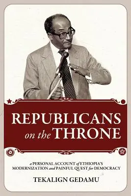 Republicans on the Throne: O relatare personală a modernizării Etiopiei și a căutării dureroase a democrației - Republicans on the Throne: A Personal Account of Ethiopia's Modernization and Painful Quest for Democracy