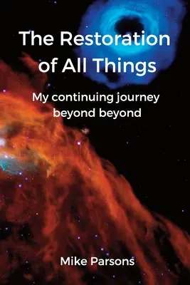 Restaurarea tuturor lucrurilor: Călătoria mea continuă dincolo de dincolo - The Restoration of all Things: My continuing journey beyond beyond