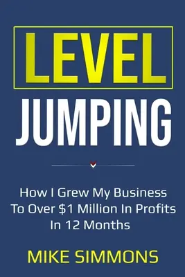 Level Jumping: Cum mi-am crescut afacerea la un profit de peste 1 milion de dolari în 12 luni - Level Jumping: How I grew my business to over $1 million in profits in 12 months