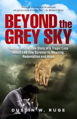 Dincolo de cerul gri: Incredibila poveste adevărată a unei pierderi tragice care a condus un supraviețuitor la sens, răscumpărare și speranță - Beyond the Grey Sky: The Incredible True Story of a Tragic Loss Which Led One Survivor to Meaning, Redemption and Hope