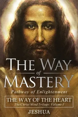 Calea Stăpânirii, Calea Iluminării: Calea inimii: Trilogia Minții lui Hristos Vol I - The Way of Mastery, Pathway of Enlightenment: The Way of the Heart: The Christ Mind Trilogy Vol I