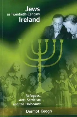 Evreii în Irlanda secolului al XX-lea: Refugiați, antisemitism și Holocaust - Jews in Twentieth-Century Ireland: Refugees, Anti-Semitism and the Holocaust