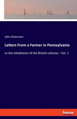Scrisori de la un fermier din Pennsylvania: către locuitorii coloniilor britanice - Vol. 1 - Letters From a Farmer in Pennsylvania: to the inhabitants of the British colonies - Vol. 1