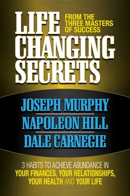 Secretele care schimbă viața de la cei trei maeștri ai succesului: 3 obiceiuri pentru a atinge abundența în finanțele, sănătatea și viața ta - Life Changing Secrets from the Three Masters of Success: 3 Habits to Achieve Abundance in Your Finances, Your Health and Your Life