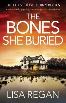 The Bones She Buried: Un thriller polițist complet captivant, care îți frânge inima - The Bones She Buried: A completely gripping, heart-stopping crime thriller