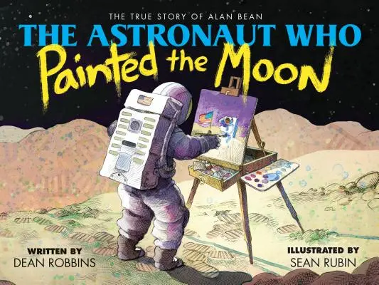 Astronautul care a pictat Luna: Povestea adevărată a lui Alan Bean - The Astronaut Who Painted the Moon: The True Story of Alan Bean