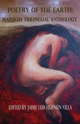 Poezia Pământului: Mapuche Trilingual Anthology - Poetry of the Earth: Mapuche Trilingual Anthology