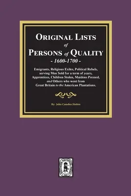 Liste originale de persoane de calitate, 1600-1700: Emigranți, exilați religioși, rebeli politici, servitori vânduți pentru o perioadă de ani, ucenici, chi - Original Lists of Persons of Quality, 1600-1700: Emigrants, Religious Exiles, Political Rebels, Serving Men Sold for a term of years, Apprentices, Chi