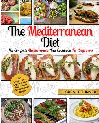 Dieta mediteraneană: Cartea de bucate completă a dietei mediteraneene pentru începători - Pierdeți în greutate și îmbunătățiți-vă sănătatea cu rețeta mediteraneană - Mediterranean Diet: The Complete Mediterranean Diet Cookbook for Beginners - Lose Weight and Improve Your Health with Mediterranean Recipe