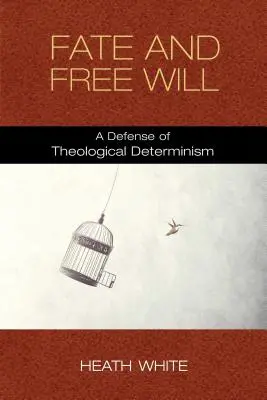 Soartă și liber arbitru: O apărare a determinismului teologic - Fate and Free Will: A Defense of Theological Determinism