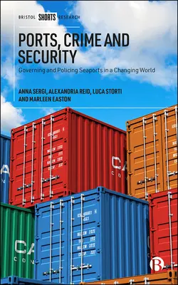Porturi, criminalitate și securitate: Guvernarea și poliția porturilor maritime într-o lume în schimbare - Ports, Crime and Security: Governing and Policing Seaports in a Changing World
