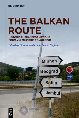 Ruta Balcanică: Transformări istorice de la Via Militaris la Autoput - The Balkan Route: Historical Transformations from Via Militaris to Autoput