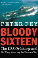 Bloody Sixteen: USS Oriskany și Air Wing 16 în timpul războiului din Vietnam - Bloody Sixteen: The USS Oriskany and Air Wing 16 During the Vietnam War