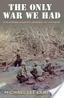 The Only War We Had: Jurnalul unui plutonier din Vietnam - The Only War We Had: A Platoon Leader's Journal of Vietnam