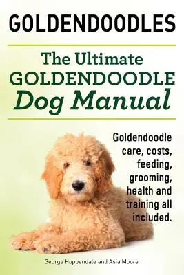 Goldendoodles. Ultimate Goldendoodle Dog Manual. Îngrijirea Goldendoodle, costuri, hrănire, toaletare, sănătate și dresaj Toate incluse. - Goldendoodles. Ultimate Goldendoodle Dog Manual. Goldendoodle Care, Costs, Feeding, Grooming, Health and Training All Included.