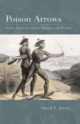 Săgeți otrăvite: Vânătoarea și războiul indienilor nord-americani - Poison Arrows: North American Indian Hunting and Warfare