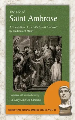 Viața Sfântului Ambrozie: O traducere a Vita Sancti Ambrosii de Paulinus din Milano - The Life of Saint Ambrose: A Translation of the Vita Sancti Ambrosii by Paulinus of Milan