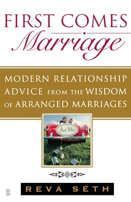Mai întâi vine căsătoria: Modern Relationship Advice from the Wisdom of Arranged Marriages (Sfaturi moderne pentru relații din înțelepciunea căsătoriilor aranjate) - First Comes Marriage: Modern Relationship Advice from the Wisdom of Arranged Marriages