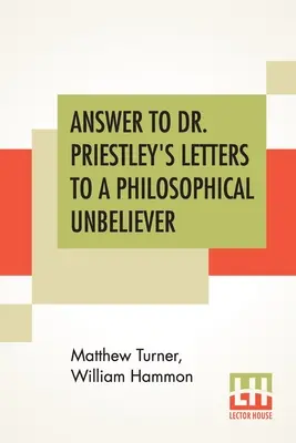 Răspuns la Scrisorile Dr. Priestley către un necredincios filosof: Partea I. - Answer To Dr. Priestley's Letters To A Philosophical Unbeliever: Part I.