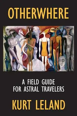 Altundeva: Un ghid de teren pentru călătorii astrali - Otherwhere: A Field Guide for Astral Travelers