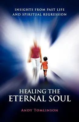 Vindecarea sufletului etern - Înțelegeri din viața trecută și regresia spirituală - Healing the Eternal Soul - Insights from Past Life and Spiritual Regression