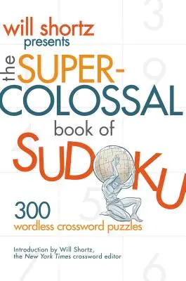 Will Shortz prezintă Super-Colossal Book of Sudoku: 300 Wordless Crossword Puzzles - Will Shortz Presents the Super-Colossal Book of Sudoku: 300 Wordless Crossword Puzzles