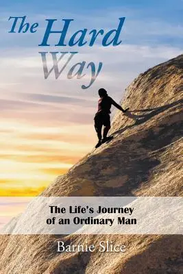 The Hard Way: The Life's Journey of an Ordinary Man (Călătoria vieții unui om obișnuit) - The Hard Way: The Life's Journey of an Ordinary Man
