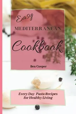 Carte de bucate mediteraneană ușoară: Rețete de paste de zi cu zi pentru o viață sănătoasă - Easy Mediterranean Cookbook: Everyday Pasta Recipes for Healthy Living