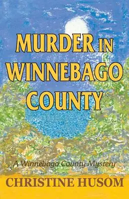 Crimă în comitatul Winnebago: Un mister din ținutul Winnebago - Murder in Winnebago County: A Winnebago County Mystery