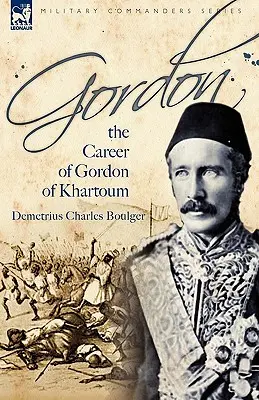 Gordon: Cariera lui Gordon de Khartoum - Gordon: the Career of Gordon of Khartoum