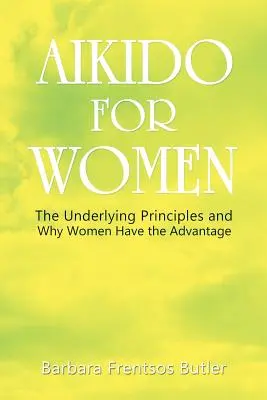 Aikido pentru femei: Principiile de bază și de ce femeile au avantajul - Aikido for Women: The Underlying Principles and Why Women Have the Advantage