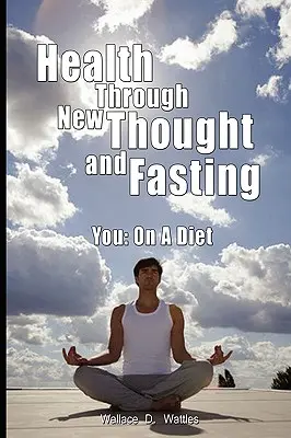 Sănătate prin gândire nouă și post - Tu: On a Diet - Health Through New Thought and Fasting - You: On a Diet