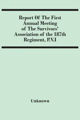 Raportul primei reuniuni anuale a Asociației Supraviețuitorilor Regimentului 187Th, P.V.I - Report Of The First Annual Meeting Of The Survivors' Association Of The 187Th Regiment, P.V.I