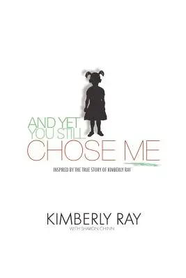 Și totuși, tot pe mine m-ai ales! Inspirat de povestea adevărată a lui Kimberly Ray - And Yet, You Still Chose Me!: Inspired By the True Story of Kimberly Ray