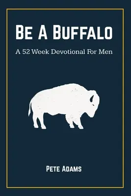 Fii un bizon: Un devoțional de 52 de săptămâni pentru bărbați - Be A Buffalo: A 52 Week Devotional For Men