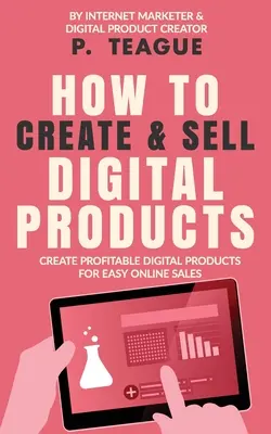 Cum să creați și să vindeți produse digitale: Creați produse digitale profitabile pentru vânzări online ușoare - How To Create & Sell Digital Products: Create profitable digital products for easy online sales