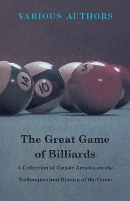 The Great Game of Billiards - O colecție de articole clasice despre tehnicile și istoria jocului - The Great Game of Billiards - A Collection of Classic Articles on the Techniques and History of the Game